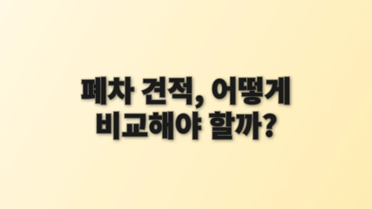 폐차 견적, 어떻게 비교해야 할까?